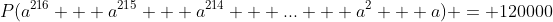 P(a^{216} + a^{215} + a^{214} + ... + a^{2} + a) = 120000