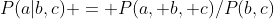 P(a|b,c) = P(a, b, c)/P(b,c)