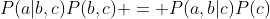 P(a|b,c)P(b,c) = P(a,b|c)P(c)