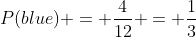 P(blue) = \frac{4}{12} = \frac{1}{3}