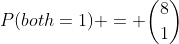 P(both=1) = \binom{8}{1}