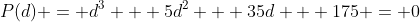 P(d) = d^3 + 5d^2 + 35d + 175 = 0