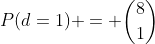 P(d=1) = \binom{8}{1}