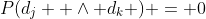 P(d_j  \wedge d_k ) = 0