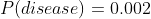 P(disease)=0.002