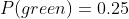 P(green)=0.25