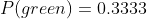 P(green)=0.3333