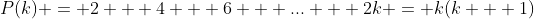 P(k) = 2 + 4 + 6 + ... + 2k = k(k + 1)