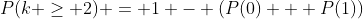 P(k \geq 2) = 1 - (P(0) + P(1))