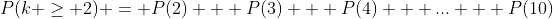 P(k \geq 2) = P(2) + P(3) + P(4) + ... + P(10)