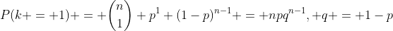 P(k = 1) = \binom{n}{1} p^1 (1-p)^{n-1} = npq^{n-1}, q = 1-p