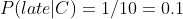 P(late|C)=1/10=0.1