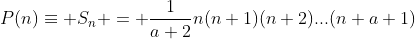 P(n)\equiv S_n = \frac{1}{a+2}n(n+1)(n+2)...(n+a+1)