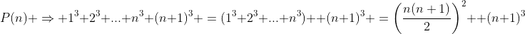 P(n) \Rightarrow 1^3+2^3+...+n^3+(n+1)^3 =(1^3+2^3+...+n^3)+ (n+1)^3 =\left(\frac{n(n+1)}{2}\right)^2+ (n+1)^3