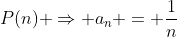 P(n) \Rightarrow a_n = \frac1n