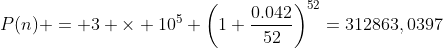 P(n) = 3 \times 10^5 \left(1+\dfrac{0.042}{52}\right)^{52}=312863,0397