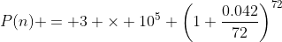P(n) = 3 \times 10^5 \left(1+\dfrac{0.042}{72}\right)^{72}