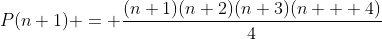 P(n+1) = \frac{(n+1)(n+2)(n+3)(n + 4)}{4}