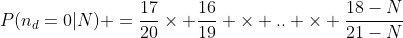 P(n_d=0|N) =\frac{17}{20}\times \frac{16}{19} \times .. \times \frac{18-N}{21-N}