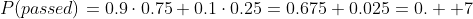 P(passed)=0.9\cdot0.75+0.1\cdot0.25=0.675+0.025=0.  7