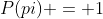 P(pi) = 1