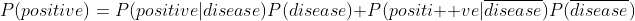 P(positive)=P(positive|disease)P(disease)+P(positi  ve|\overline{disease})P(\overline{disease})