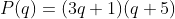 P(q)=(3q+1)(q+5)