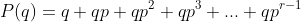 P(q)=q+qp+qp^2+qp^3+...+qp^{r-1}