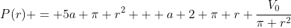 P(r) = 5a \pi r^2 + a 2 \pi r \frac{V_0}{\pi r^2}