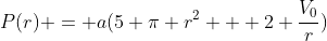 P(r) = a(5 \pi r^2 + 2 \frac{V_0}{r})