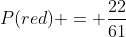 P(red) = \frac{22}{61}