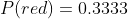 P(red)=0.3333