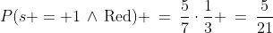 P(s = 1\,\wedge\,\text{Red}) \:=\:\frac{5}{7}\cdot\frac{1}{3} \:=\:\dfrac{5}{21}