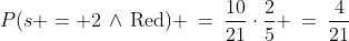 P(s = 2\,\wedge\,\text{Red}) \:=\:\frac{10}{21}\cdot\frac{2}{5} \:=\:\dfrac{4}{21}