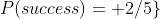 P(success)= 2/5\}