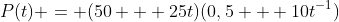 P(t) = (50 + 25t)(0,5 + 10t^{-1})