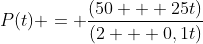 P(t) = \frac{(50 + 25t)}{(2 + 0,1t)}