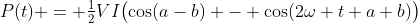 P(t) = \tfrac12VI\bigl(\cos(a-b) - \cos(2\omega t+a+b)\bigr)