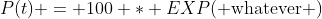 P(t) = 100 * EXP( \text{whatever} )
