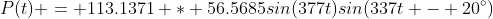 P(t) = 113.1371 * 56.5685sin(377t)sin(337t - 20^{\circ})