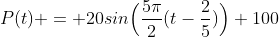 P(t) = 20sin\Big(\frac{5\pi}{2}(t-\frac{2}{5})\Big)+100