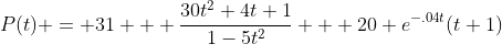 P(t) = 31 + \frac{30t^2+4t+1}{1-5t^2} + 20 e^{-.04t}(t+1)