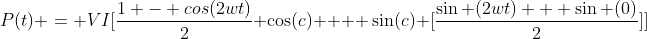 P(t) = VI[\frac{1 - cos(2wt)}{2} \cos(c) +  \sin(c) [\frac{\sin (2wt) + \sin (0)}{2}]]