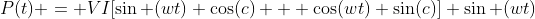 P(t) = VI[\sin (wt) \cos(c) + \cos(wt) \sin(c)] \sin (wt)