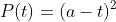P(t)=(a-t)^{2}