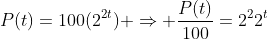 P(t)=100(2^{2t}) \Rightarrow \frac{P(t)}{100}=2^{2}2^{t}