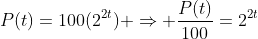 P(t)=100(2^{2t}) \Rightarrow \frac{P(t)}{100}=2^{2t}