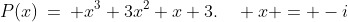 P(x)\:=\: x^3+3x^2+x+3.\quad x = -i
