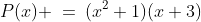 P(x) \:=\:(x^2+1)(x+3)