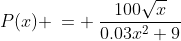 P(x) \:= \:\frac{100\sqrt{x}}{0.03x^2+9}